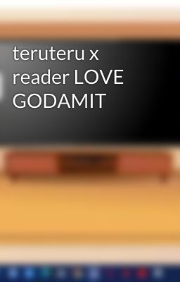 teruteru x reader LOVE GODAMIT