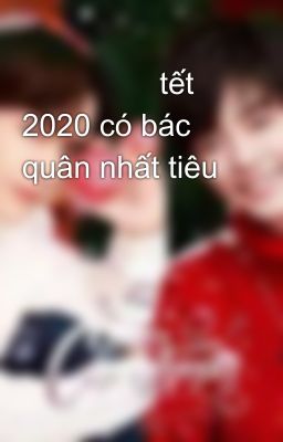                 tết 2020 có bác quân nhất tiêu 