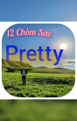 [ Textfic| 12 Chòm Sao] Pretty 