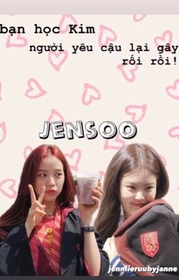 [Textfic][jensoo] Bạn học Kim, người yêu cậu lại gây rối rồi!