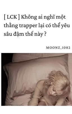 [ textfic/lck ] không ai nghĩ một thằng trapper lại có thể yêu sâu đậm thế này?