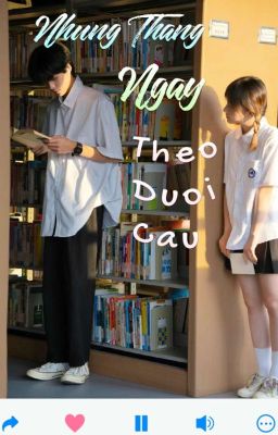 / Textfic /『 Những Tháng Ngày Theo Đuổi Cậu 』