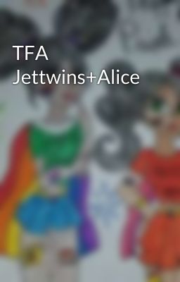 TFA Jettwins+Alice