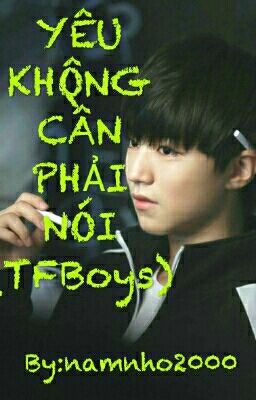 (TFBoys) YÊU KHÔNG CẦN PHẢI NÓI