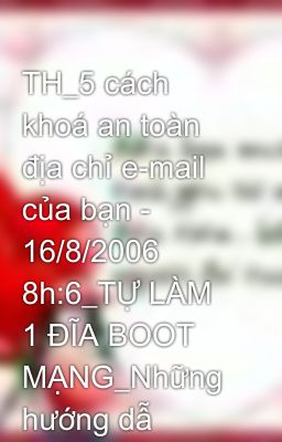 TH_5 cách khoá an toàn địa chỉ e-mail của bạn - 16/8/2006 8h:6_TỰ LÀM 1 ĐĨA BOOT MẠNG_Những hướng dẫ