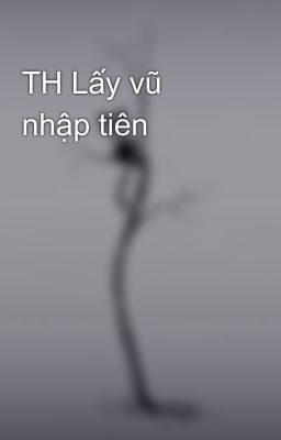 TH Lấy vũ nhập tiên