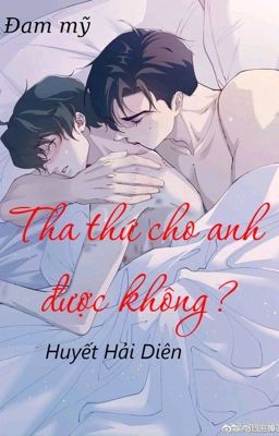 Tha thứ cho anh được không?