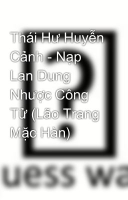 Thái Hư Huyễn Cảnh - Nạp Lan Dung Nhược Công Tử (Lão Trang Mặc Hàn)