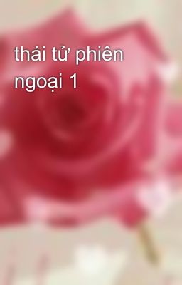 thái tử phiên ngoại 1