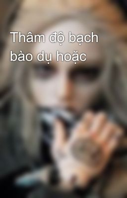 Thâm độ bạch bào dụ hoặc