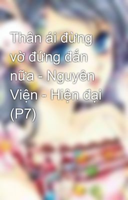 Thân ái đừng vờ đứng đắn nữa - Nguyên Viện - Hiện đại (P7)