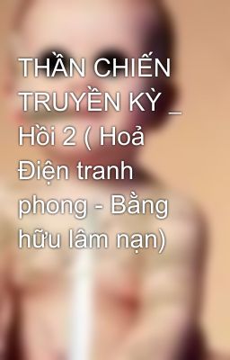 THẦN CHIẾN TRUYỀN KỲ _ Hồi 2 ( Hoả Điện tranh phong - Bằng hữu lâm nạn)