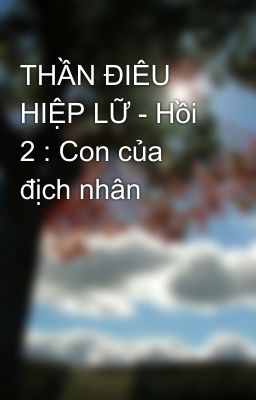 THẦN ĐIÊU HIỆP LỮ - Hồi 2 : Con của địch nhân