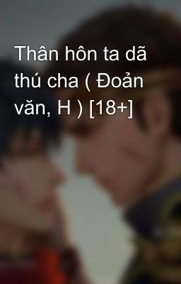 Thân hôn ta dã thú cha ( Đoản văn, H ) [18+]