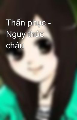 Thấn phục - Ngụy thúc cháu