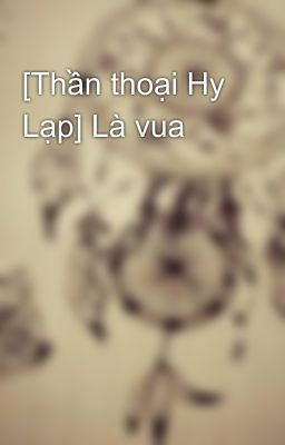 [Thần thoại Hy Lạp] Là vua