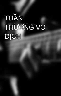 THẦN THƯƠNG VÔ ĐỊCH