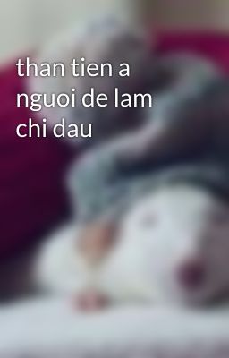 than tien a nguoi de lam chi dau