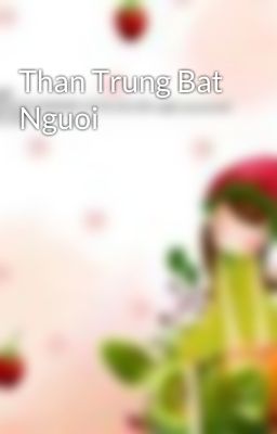 Than Trung Bat Nguoi