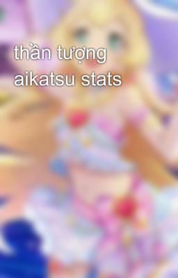 thần tượng aikatsu stats