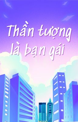 Thần Tượng Là Bạn Gái