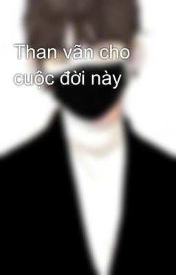 Than vãn cho cuộc đời này