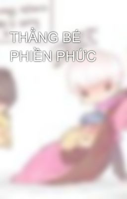 THẰNG BÉ PHIỀN PHỨC