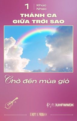 「 Thánh Ca giữa Trời Sao ☪︎ 1:00 」chờ đến mùa gió