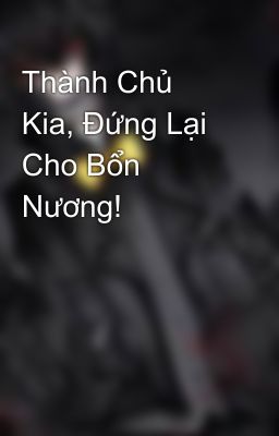 Thành Chủ Kia, Đứng Lại Cho Bổn Nương!