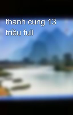 thanh cung 13 triều full