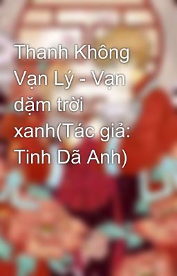 Thanh Không Vạn Lý - Vạn dặm trời xanh(Tác giả: Tinh Dã Anh)