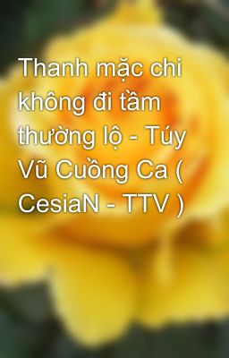 Thanh mặc chi không đi tầm thường lộ - Túy Vũ Cuồng Ca ( CesiaN - TTV )