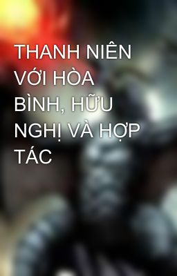 THANH NIÊN VỚI HÒA BÌNH, HỮU NGHỊ VÀ HỢP TÁC