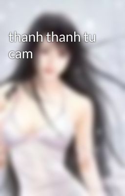 thanh thanh tu cam