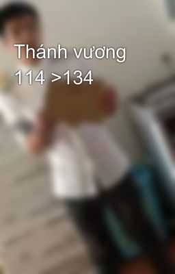 Thánh vương 114 >134