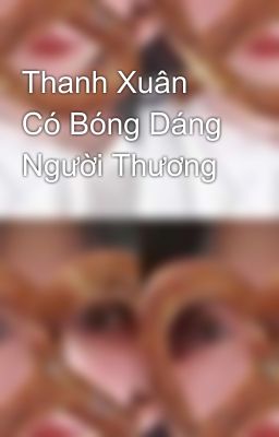 Thanh Xuân Có Bóng Dáng Người Thương