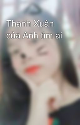 Thanh Xuân của Anh tìm ai 