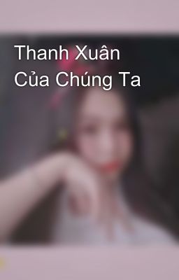 Thanh Xuân Của Chúng Ta