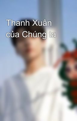 Thanh Xuân của Chúng ta 