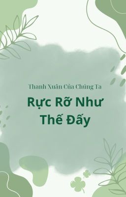 Thanh Xuân Của Chúng Ta Rực Rỡ Như Thế Đấy