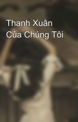 Thanh Xuân Của Chúng Tôi