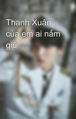 Thanh Xuân của em ai nắm giữ 