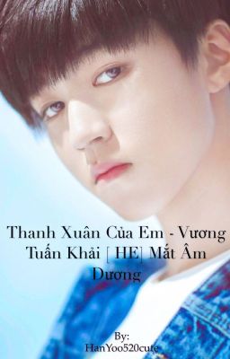 Thanh Xuân của em- Vương Tuấn Khải [ HE_ Fanfic ]  Mắt âm dương