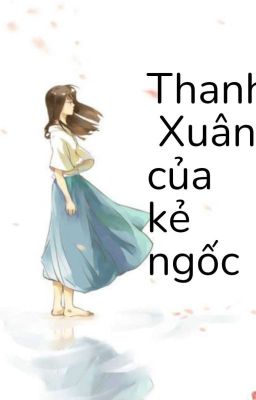 thanh xuân của kẻ ngốc 