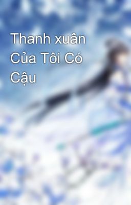 Thanh xuân Của Tôi Có Cậu