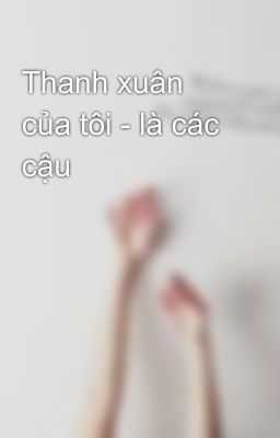 Thanh xuân của tôi - là các cậu