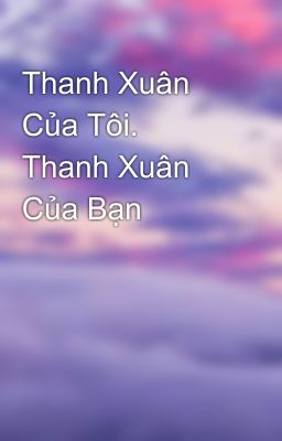 Thanh Xuân Của Tôi. Thanh Xuân Của Bạn