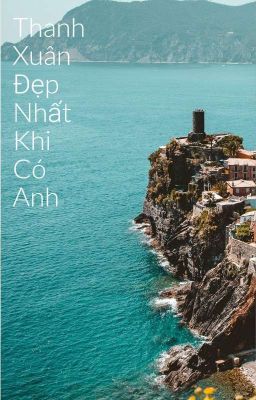 Thanh Xuân Đẹp Nhất Khi Có Anh 