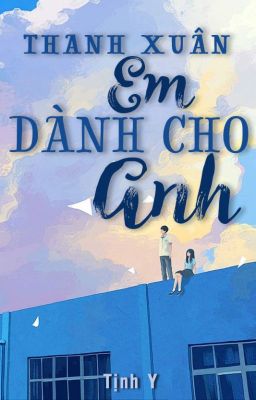 Thanh Xuân Em Dành Cho Anh - Tịnh Y