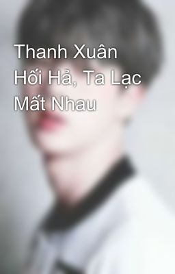 Thanh Xuân Hối Hả, Ta Lạc Mất Nhau